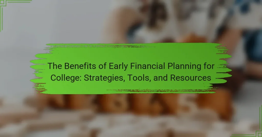 The Benefits of Early Financial Planning for College: Strategies, Tools, and Resources
