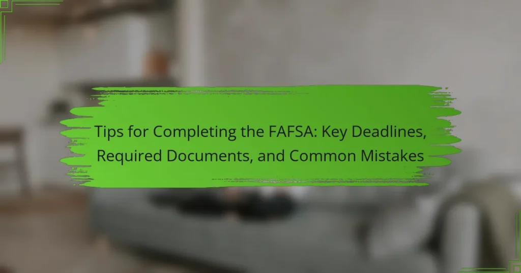 Tips for Completing the FAFSA: Key Deadlines, Required Documents, and Common Mistakes