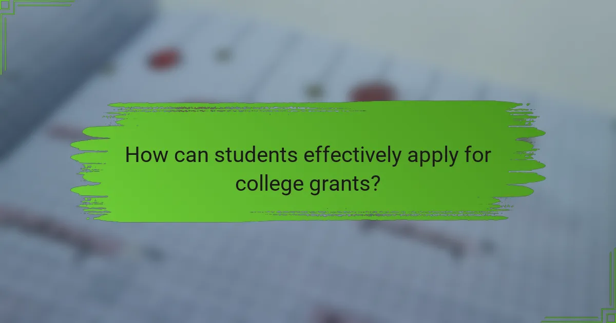 How can students effectively apply for college grants?