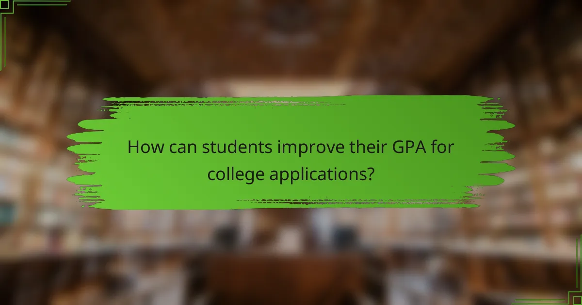 How can students improve their GPA for college applications?