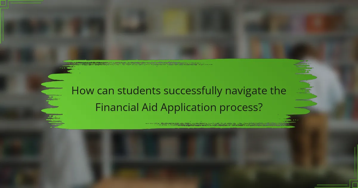 How can students successfully navigate the Financial Aid Application process?