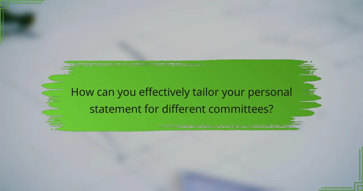 How can you effectively tailor your personal statement for different committees?