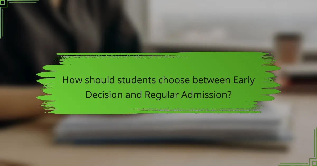 How should students choose between Early Decision and Regular Admission?