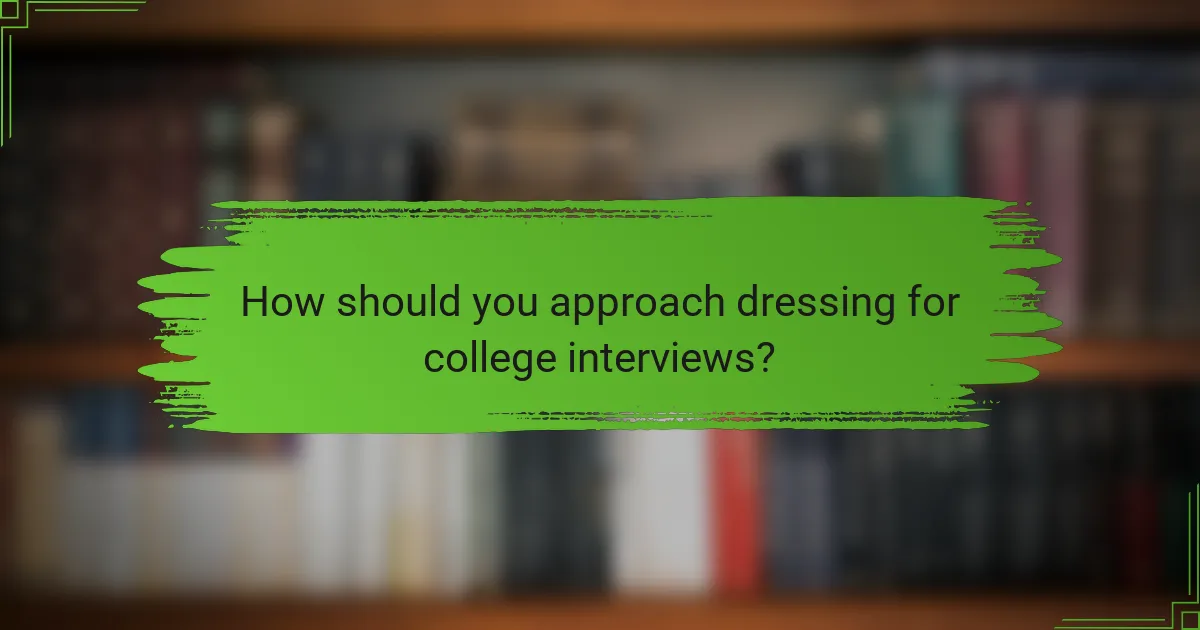 How should you approach dressing for college interviews?