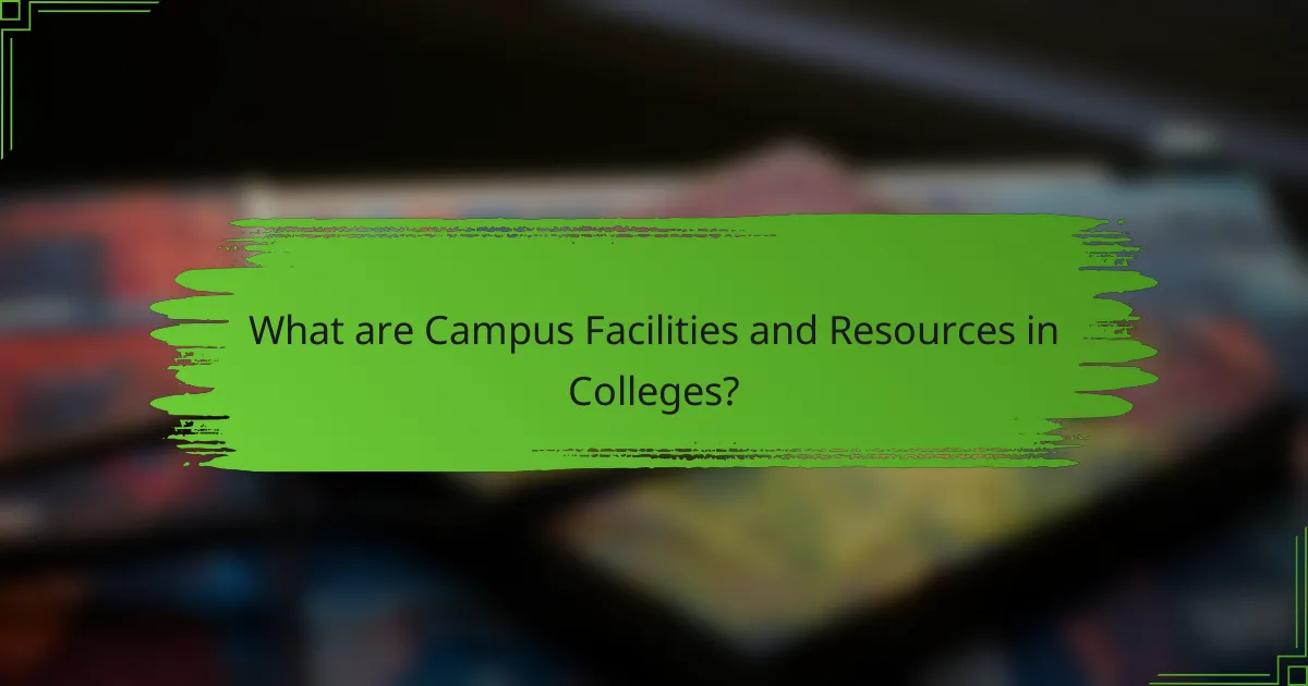 What are Campus Facilities and Resources in Colleges?