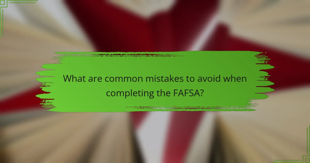 What are common mistakes to avoid when completing the FAFSA?