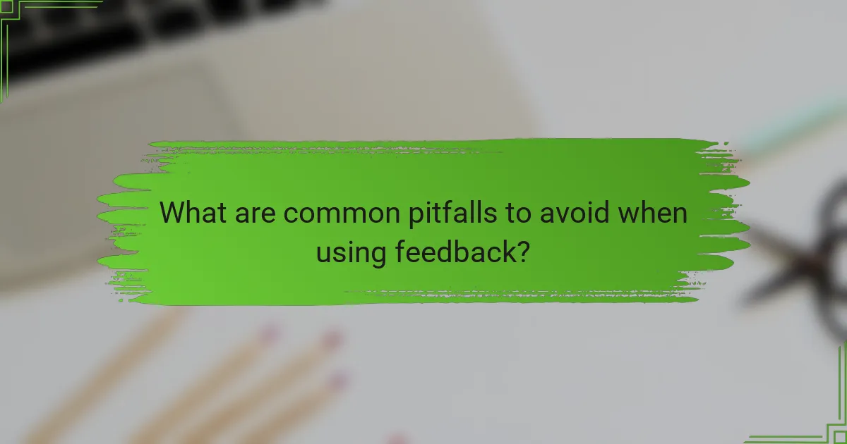 What are common pitfalls to avoid when using feedback?