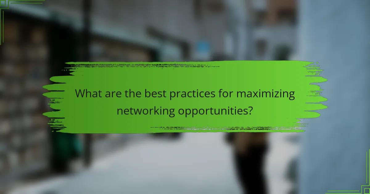 What are the best practices for maximizing networking opportunities?