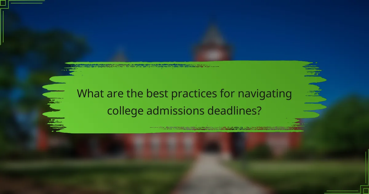 What are the best practices for navigating college admissions deadlines?