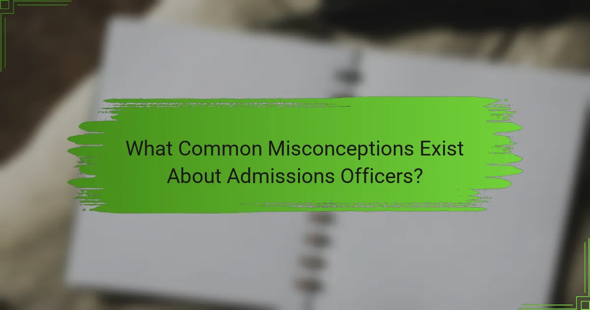 What Common Misconceptions Exist About Admissions Officers?