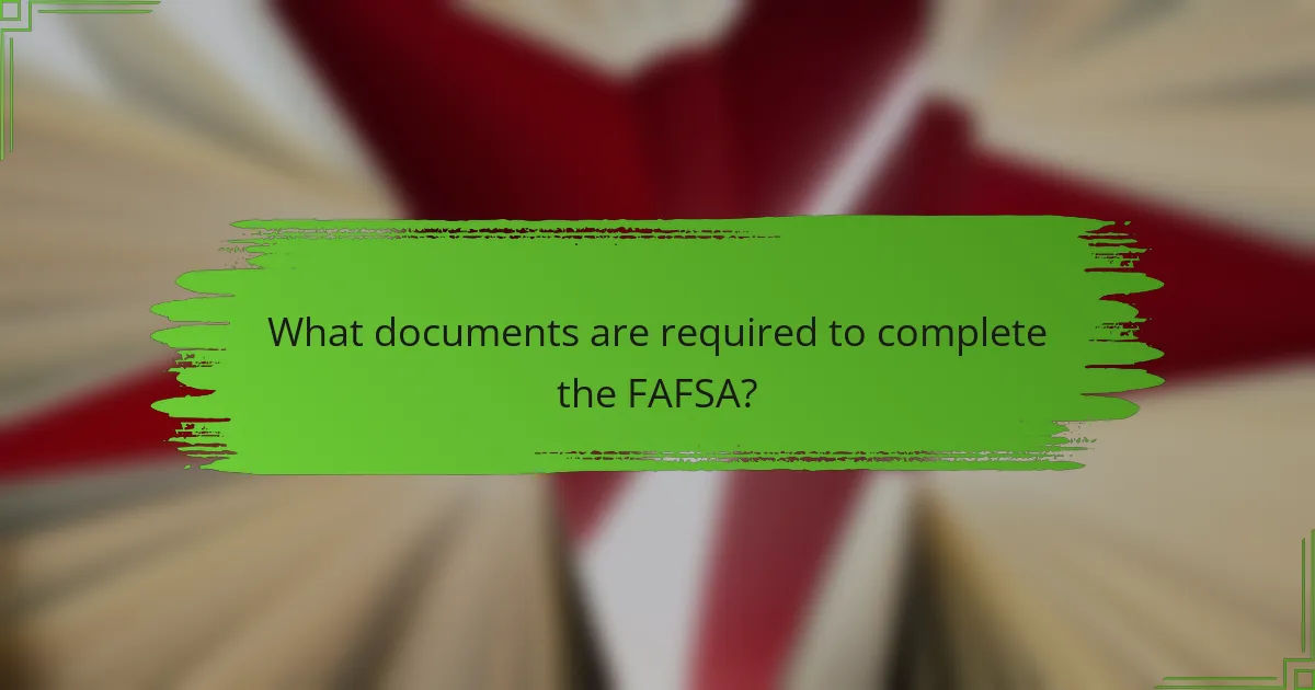 What documents are required to complete the FAFSA?