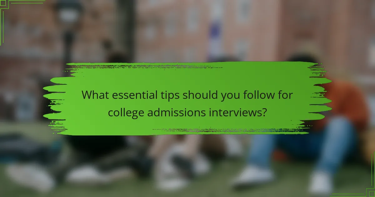 What essential tips should you follow for college admissions interviews?