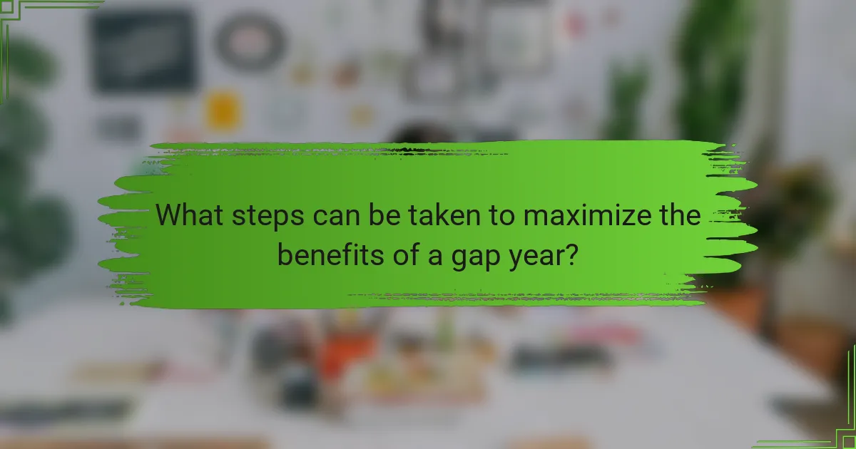 What steps can be taken to maximize the benefits of a gap year?