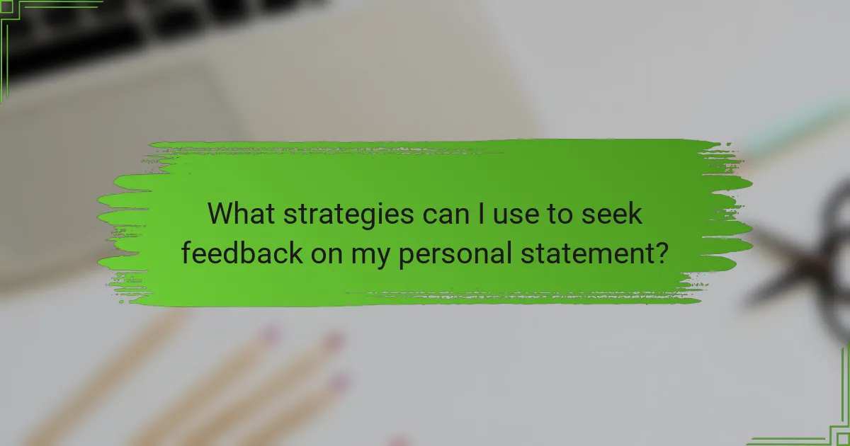 What strategies can I use to seek feedback on my personal statement?