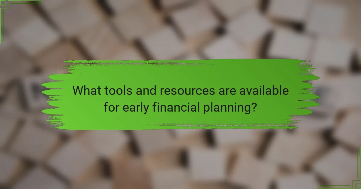 What tools and resources are available for early financial planning?